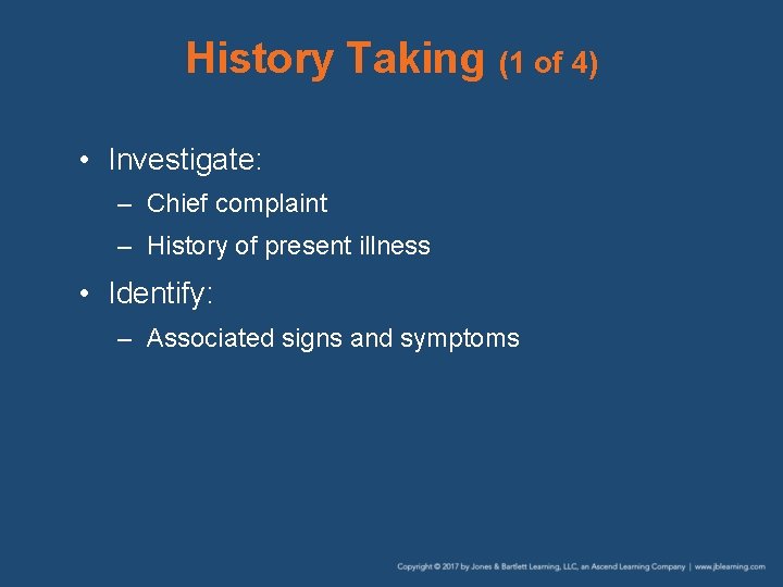 History Taking (1 of 4) • Investigate: – Chief complaint – History of present