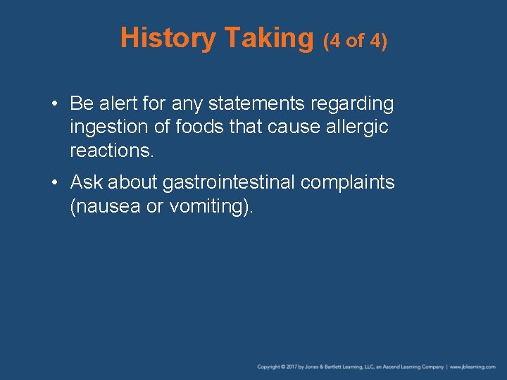 History Taking (4 of 4) • Be alert for any statements regarding ingestion of