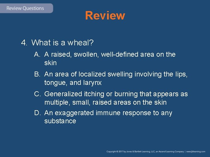 Review 4. What is a wheal? A. A raised, swollen, well-defined area on the