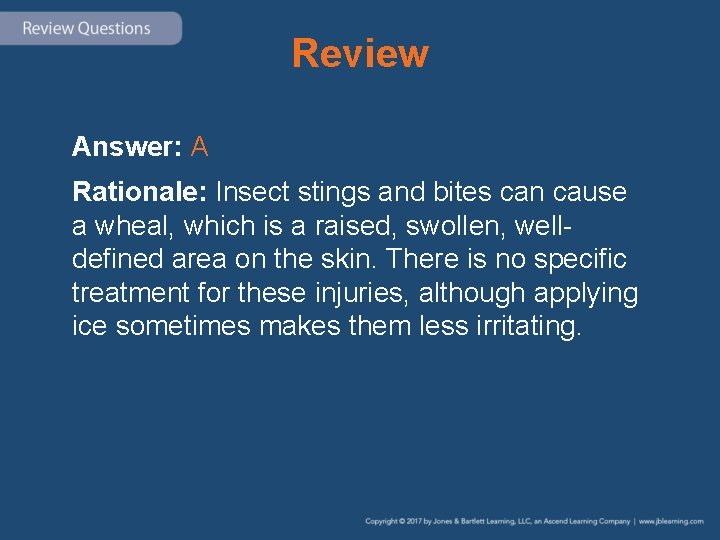 Review Answer: A Rationale: Insect stings and bites can cause a wheal, which is