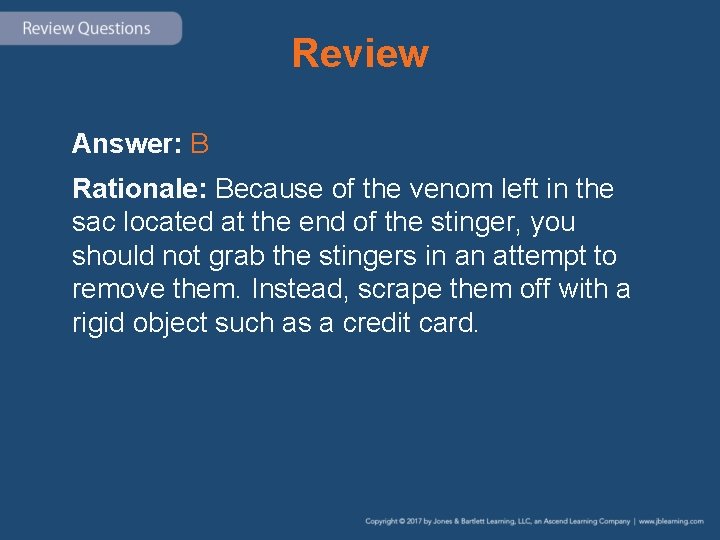 Review Answer: B Rationale: Because of the venom left in the sac located at