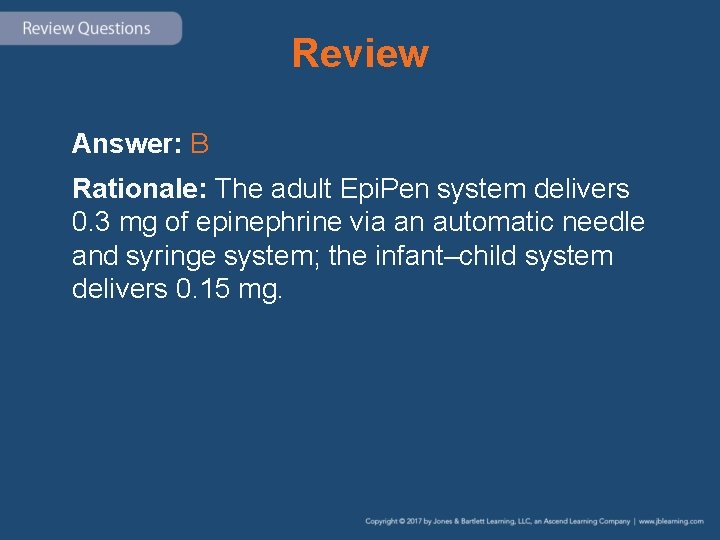 Review Answer: B Rationale: The adult Epi. Pen system delivers 0. 3 mg of