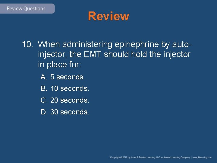 Review 10. When administering epinephrine by autoinjector, the EMT should hold the injector in