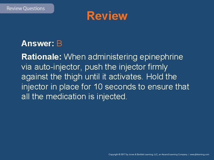 Review Answer: B Rationale: When administering epinephrine via auto-injector, push the injector firmly against