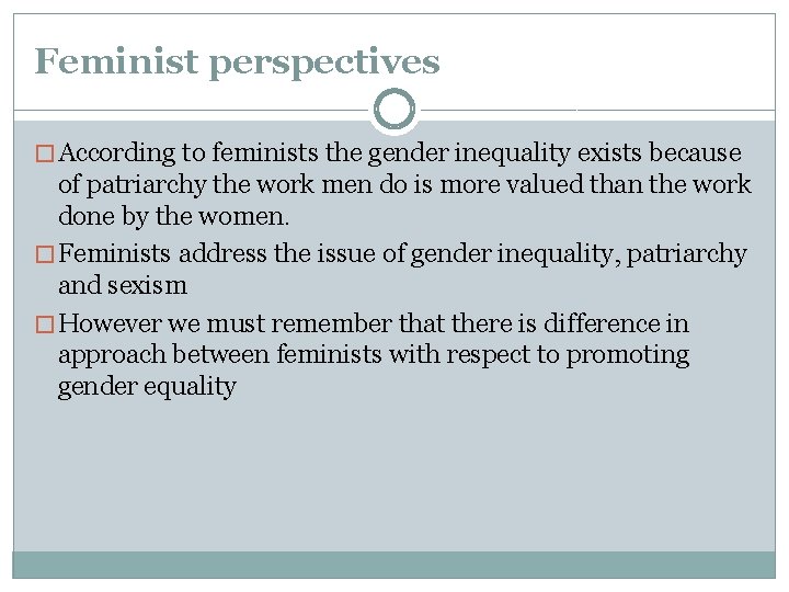 Feminist perspectives � According to feminists the gender inequality exists because of patriarchy the