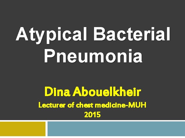 Atypical Bacterial Pneumonia Dina Abouelkheir Lecturer of chest medicine-MUH 2015 