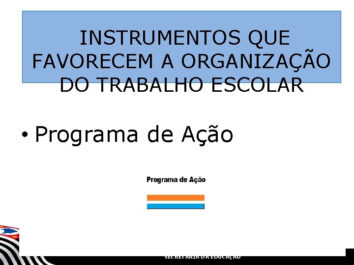 INSTRUMENTOS QUE FAVORECEM A ORGANIZAÇÃO DO TRABALHO ESCOLAR • Para Programa de Ação triunfar