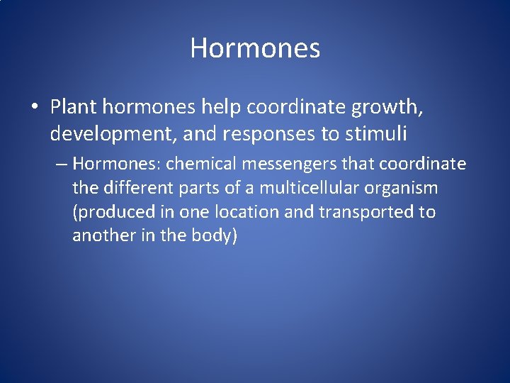 Hormones • Plant hormones help coordinate growth, development, and responses to stimuli – Hormones: