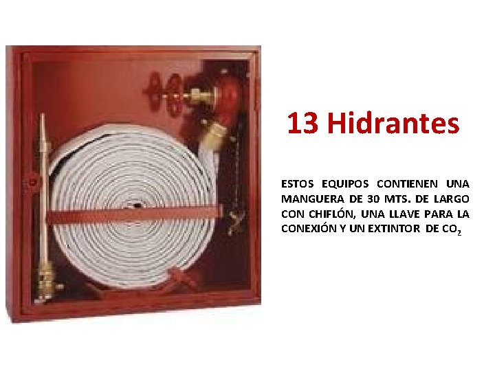 13 Hidrantes ESTOS EQUIPOS CONTIENEN UNA MANGUERA DE 30 MTS. DE LARGO CON CHIFLÓN,