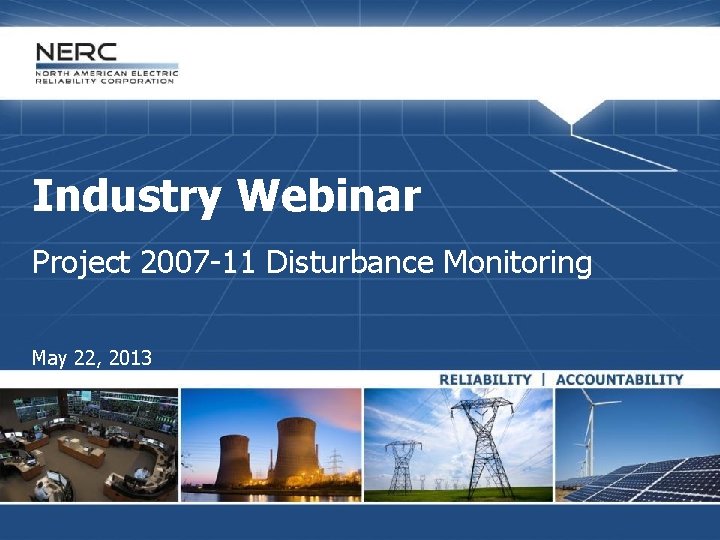 Industry Webinar Project 2007 -11 Disturbance Monitoring May 22, 2013 