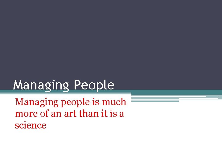 Managing People Managing people is much more of an art than it is a