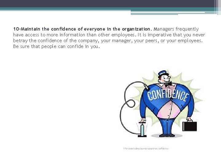 10 -Maintain the confidence of everyone in the organization. Managers frequently have access to