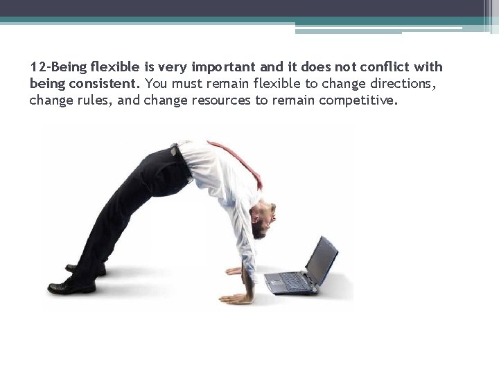 12 -Being flexible is very important and it does not conflict with being consistent.