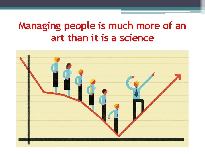 Managing people is much more of an art than it is a science 