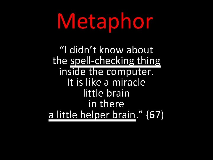 Metaphor “I didn’t know about the spell-checking thing inside the computer. It is like