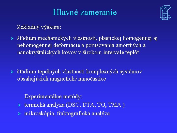 Hlavné zameranie Základný výskum: Ø štúdium mechanických vlastností, plastickej homogénnej aj nehomogénnej deformácie a