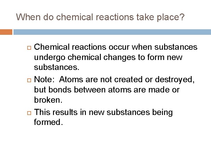 When do chemical reactions take place? Chemical reactions occur when substances undergo chemical changes