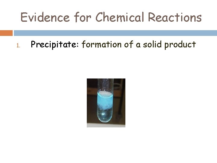 Evidence for Chemical Reactions 1. Precipitate: formation of a solid product 