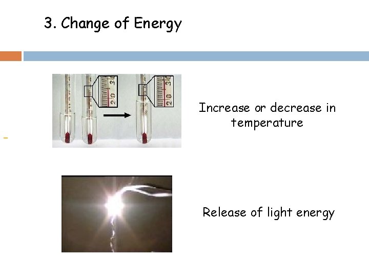 3. Change of Energy Increase or decrease in temperature Release of light energy 