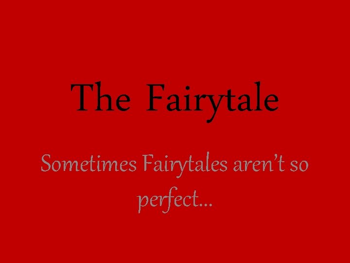 The Fairytale Sometimes Fairytales aren’t so perfect. . . 