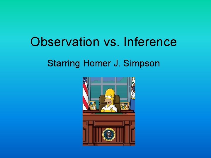 Observation vs. Inference Starring Homer J. Simpson 