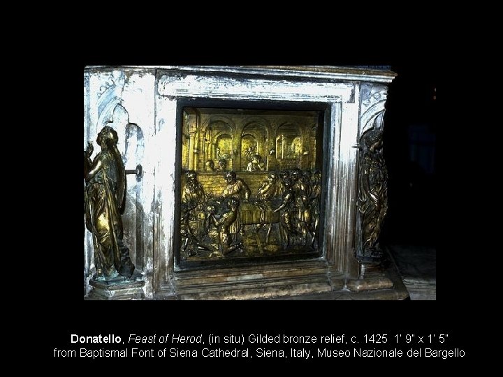 Donatello, Feast of Herod, (in situ) Gilded bronze relief, c. 1425 1’ 9” x