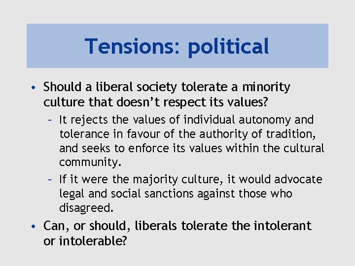 Tensions: political • Should a liberal society tolerate a minority culture that doesn’t respect Tensions: political • Should a liberal society tolerate a minority culture that doesn’t respect