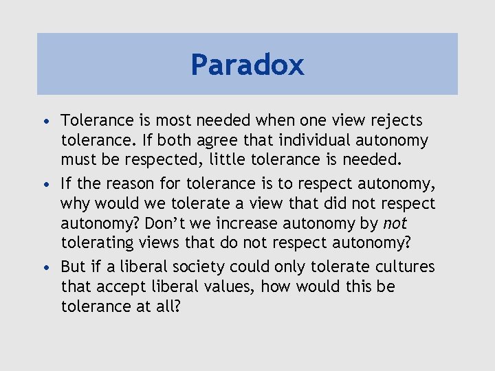 Paradox • Tolerance is most needed when one view rejects tolerance. If both agree Paradox • Tolerance is most needed when one view rejects tolerance. If both agree