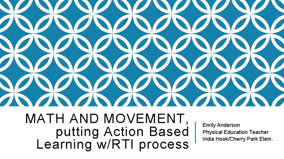 MATH AND MOVEMENT, putting Action Based Learning w/RTI process Emily Anderson Physical Education Teacher