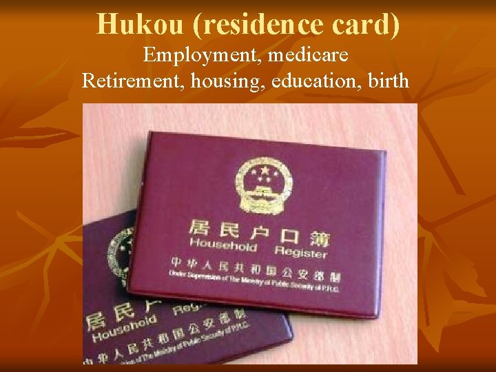 Hukou (residence card) Employment, medicare Retirement, housing, education, birth 