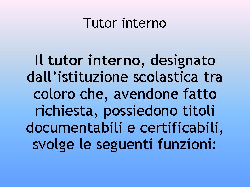 Tutor interno Il tutor interno, designato dall’istituzione scolastica tra coloro che, avendone fatto richiesta,
