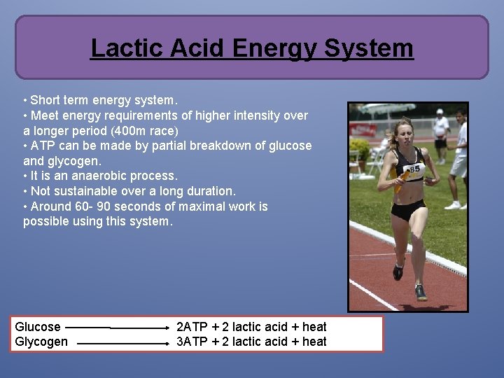 Lactic Acid Energy System • Short term energy system. • Meet energy requirements of Lactic Acid Energy System • Short term energy system. • Meet energy requirements of
