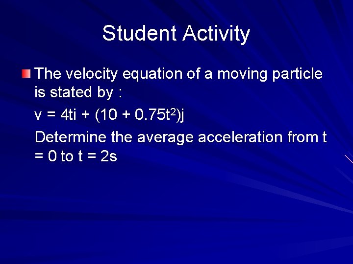 Student Activity The velocity equation of a moving particle is stated by : v