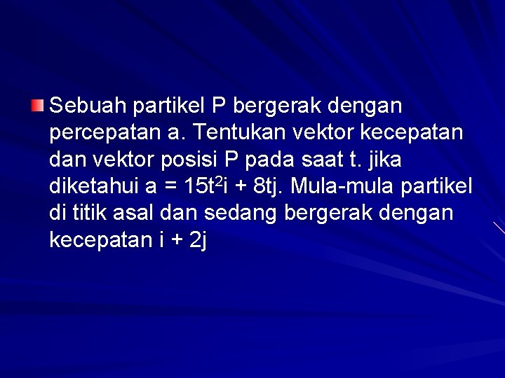 Sebuah partikel P bergerak dengan percepatan a. Tentukan vektor kecepatan dan vektor posisi P
