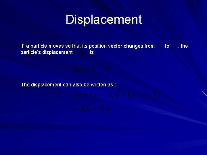 Displacement If a particle moves so that its position vector changes from particle’s displacement