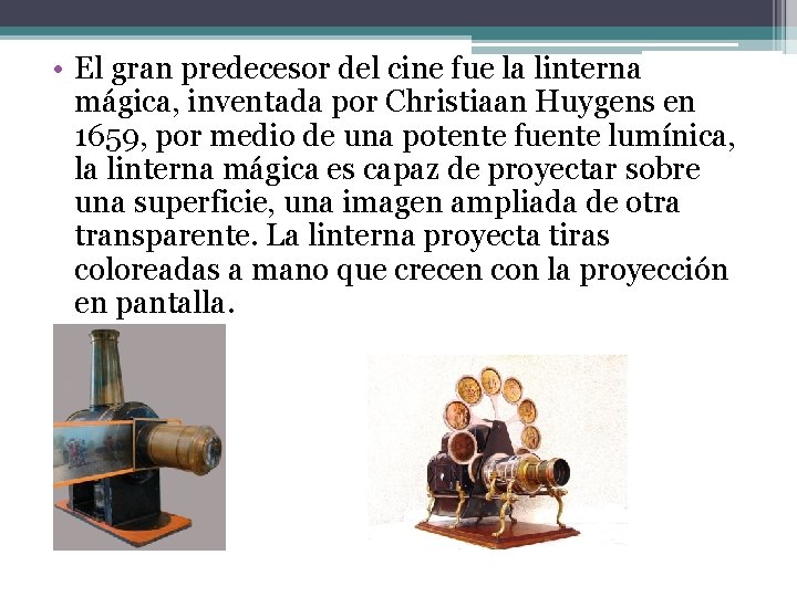  • El gran predecesor del cine fue la linterna mágica, inventada por Christiaan