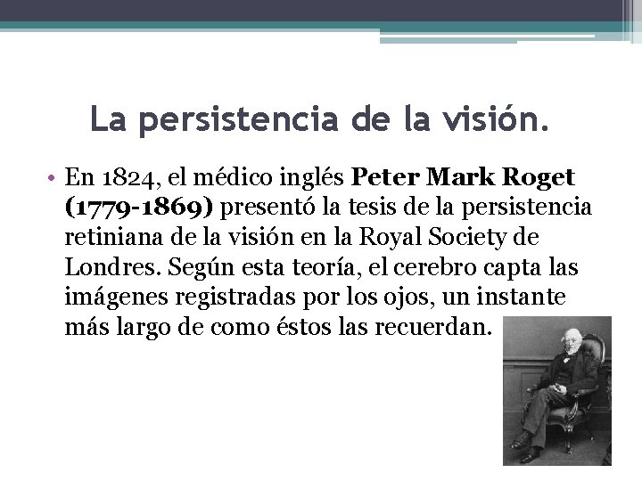 La persistencia de la visión. • En 1824, el médico inglés Peter Mark Roget