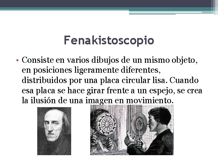 Fenakistoscopio • Consiste en varios dibujos de un mismo objeto, en posiciones ligeramente diferentes,