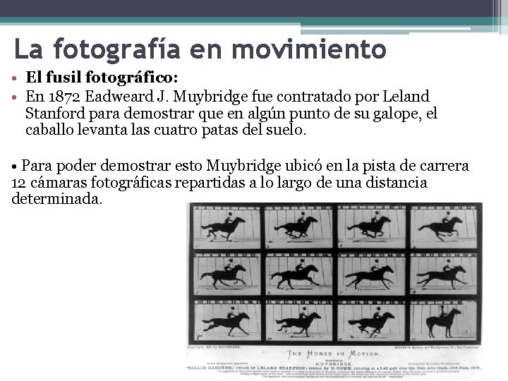 La fotografía en movimiento • El fusil fotográfico: • En 1872 Eadweard J. Muybridge