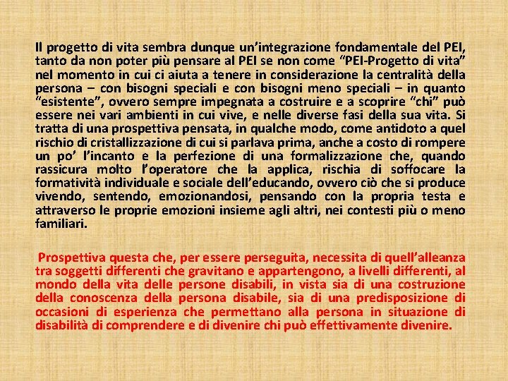 Il progetto di vita sembra dunque un’integrazione fondamentale del PEI, tanto da non poter