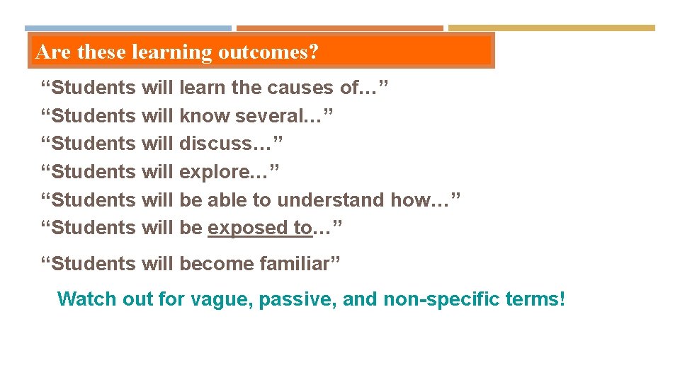 Are these learning outcomes? “Students will learn the causes of…” “Students will know several…”