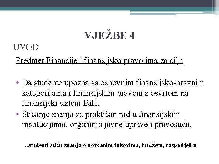 VJEŽBE 4 UVOD Predmet Finansije i finansijsko pravo ima za cilj: • Da studente