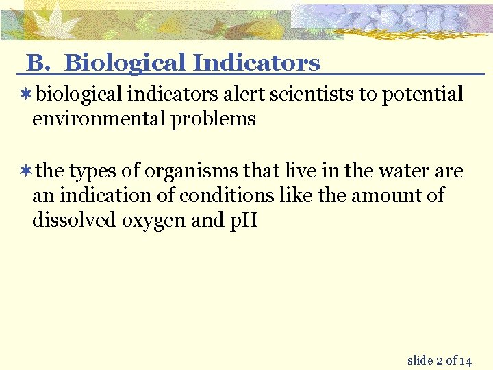 B. Biological Indicators ¬biological indicators alert scientists to potential environmental problems ¬the types of