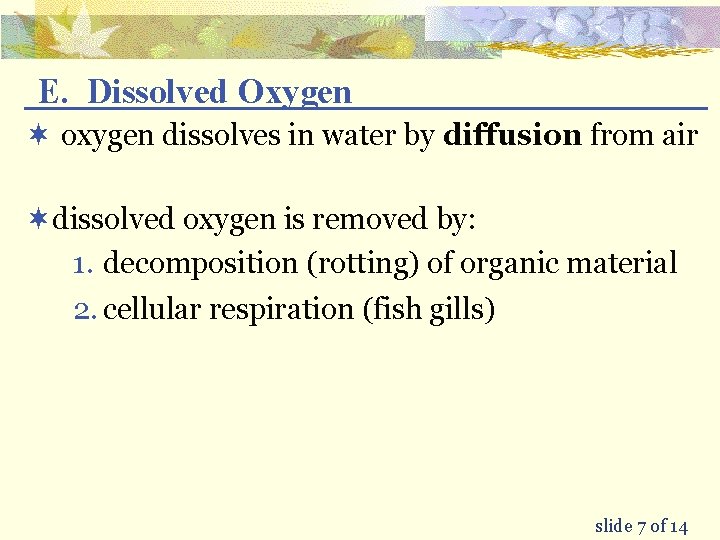 E. Dissolved Oxygen ¬ oxygen dissolves in water by diffusion from air ¬dissolved oxygen