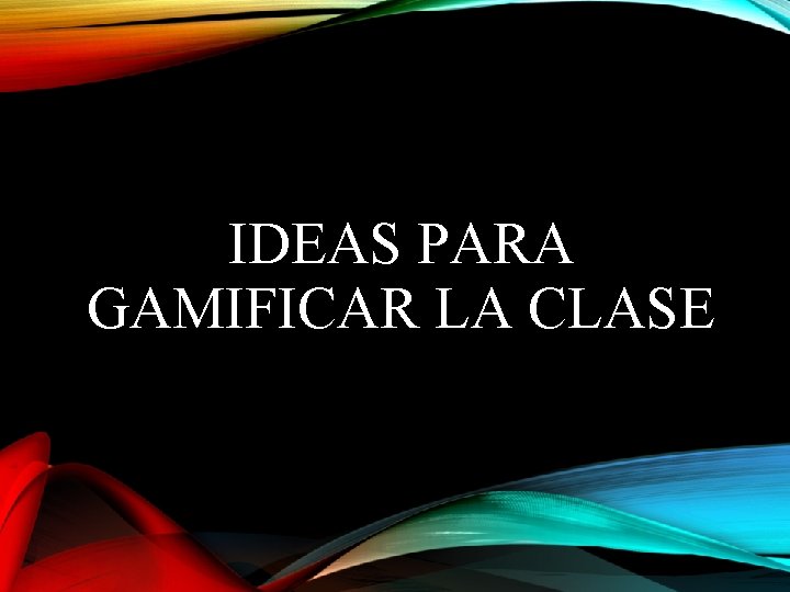 IDEAS PARA GAMIFICAR LA CLASE 