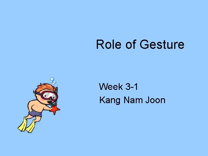 Role of Gesture Week 3 -1 Kang Nam Joon 