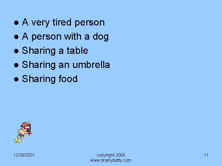 ● A very tired person ● A person with a dog ● Sharing a