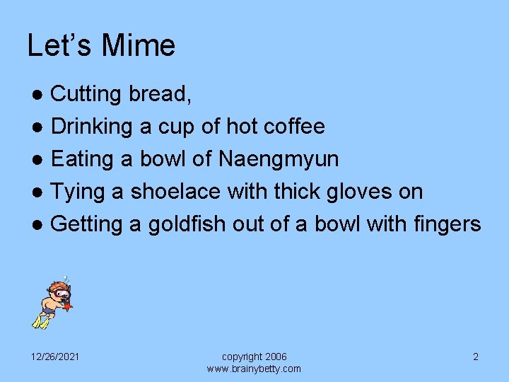 Let’s Mime ● Cutting bread, ● Drinking a cup of hot coffee ● Eating