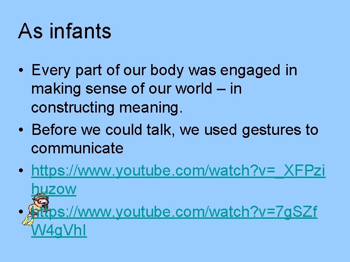 As infants • Every part of our body was engaged in making sense of