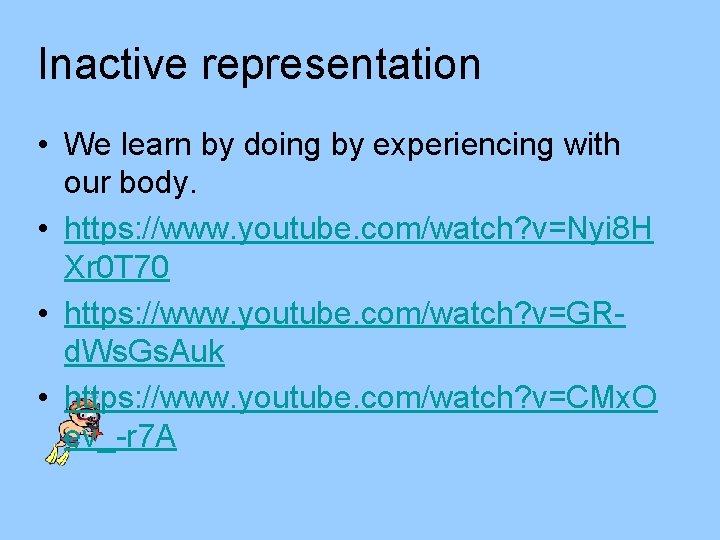 Inactive representation • We learn by doing by experiencing with our body. • https: